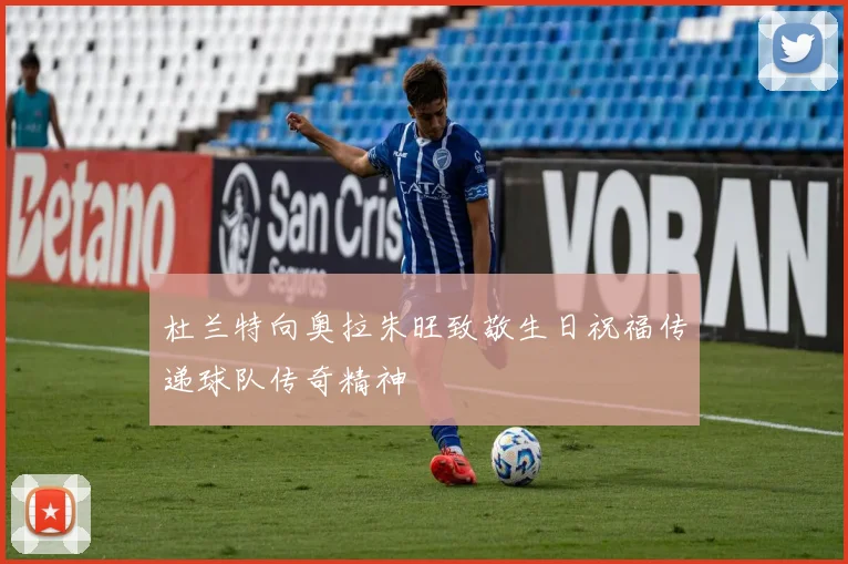 杜兰特向奥拉朱旺致敬生日祝福传递球队传奇精神