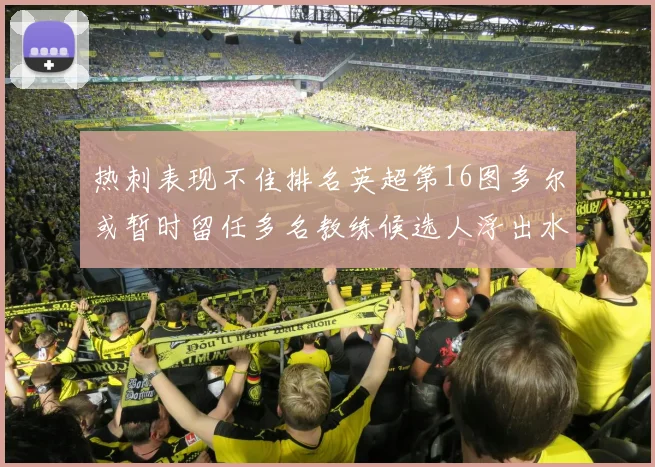 热刺表现不佳排名英超第16图多尔或暂时留任多名教练候选人浮出水面